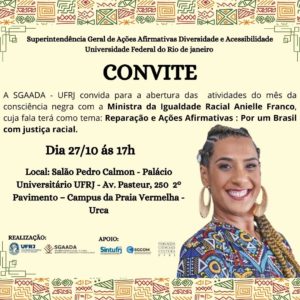 Card da SGAADA/UFRJ tem bordas superior e inferior com motivos africanos, fundo bege e imagem da Ministra da Igualdade Racial Aniele Franco. Convite para a abertura das atividades do mês da consciência negra com a ministra, no dia 27/10 às 17h, no Salão Pedro Calmon, Praia Vermelha, Urca. Logos da UFRJ e SGAADA na realização. Apoio: Sintufrj, SGCOM e Fórum de Ciência e Cultura da UFRJ.